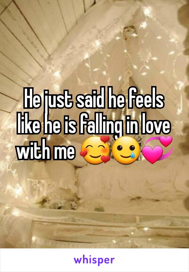 He just said he feels like he is falling in love with me 🥰🥲💞
