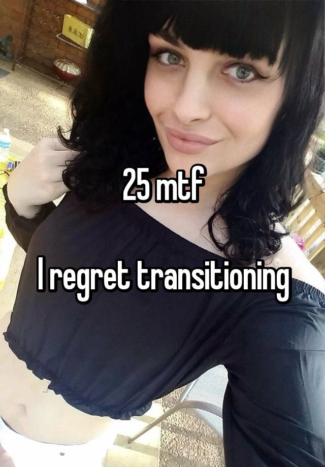 25 mtf

I regret transitioning