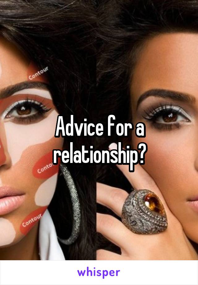 Advice for a relationship?