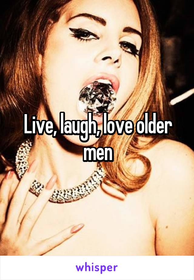 Live, laugh, love older men