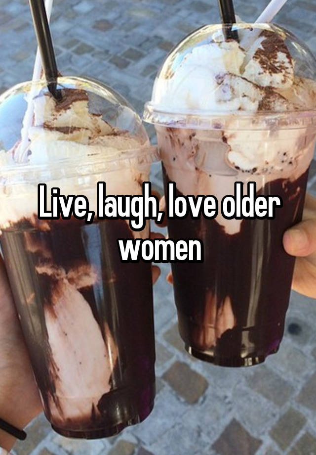 Live, laugh, love older women