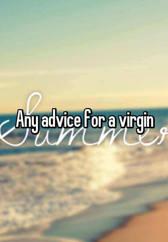 Any advice for a virgin