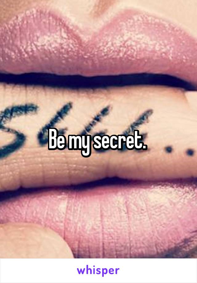 Be my secret. 