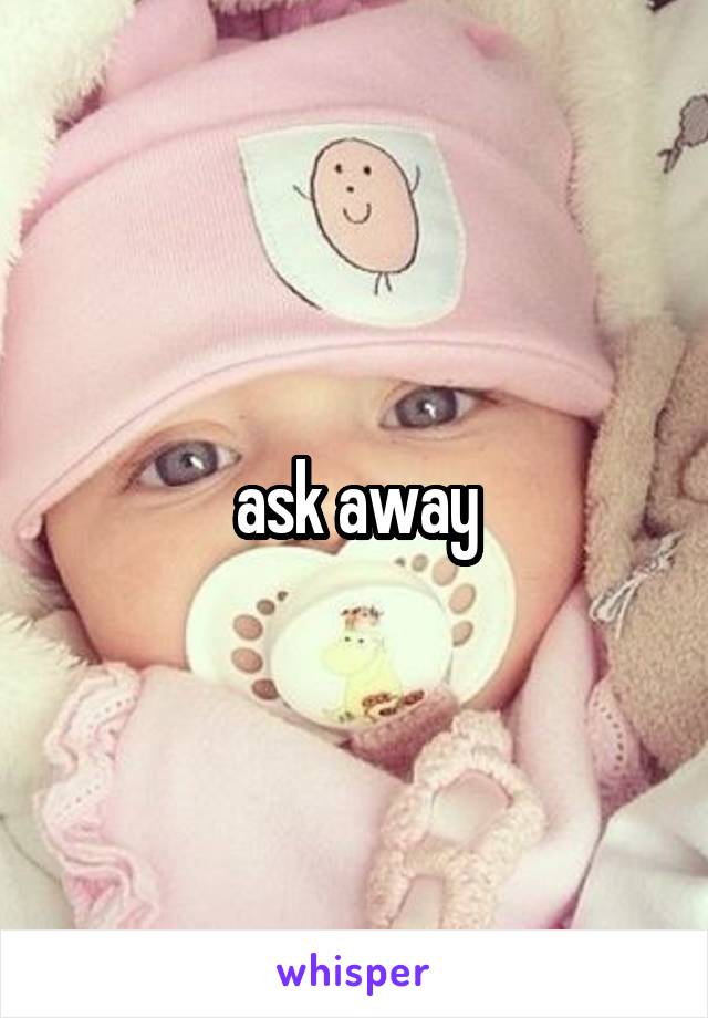 ask away