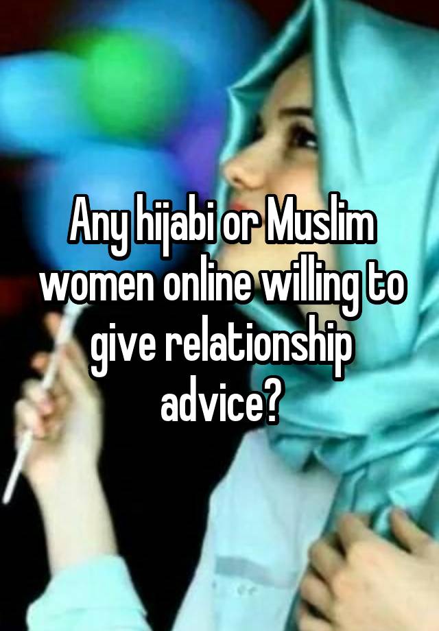 Any hijabi or Muslim women online willing to give relationship advice?