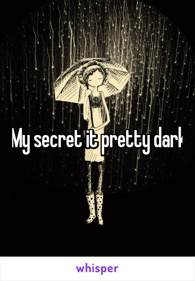 My secret it pretty dark