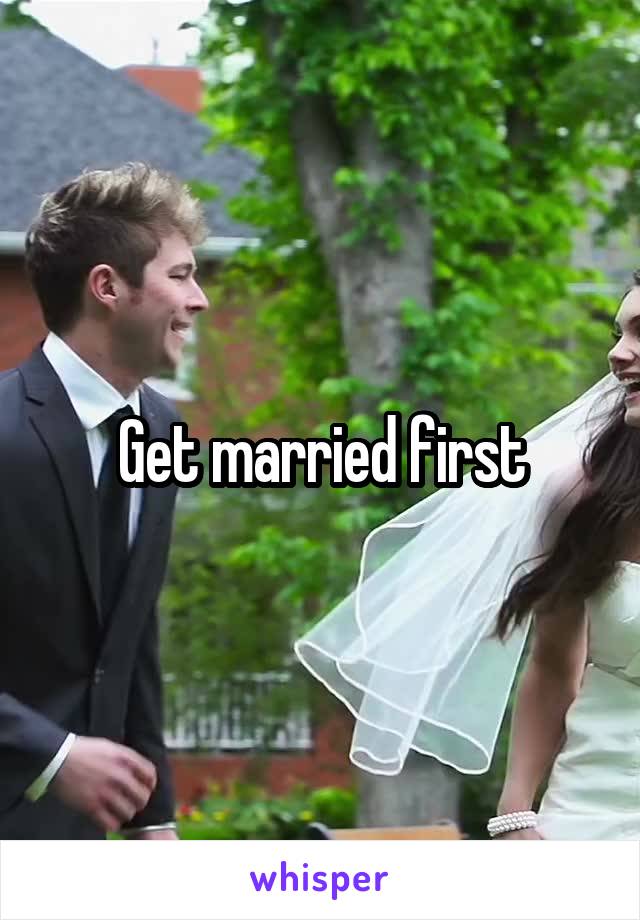 Get married first