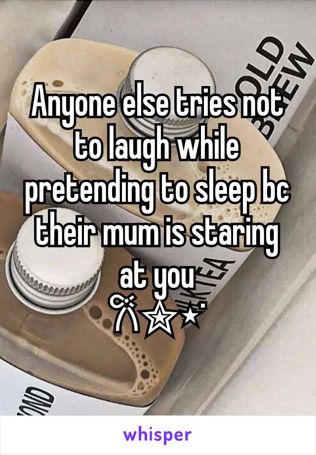 Anyone else tries not to laugh while pretending to sleep bc their mum is staring at you
𐙚✮⋆˙