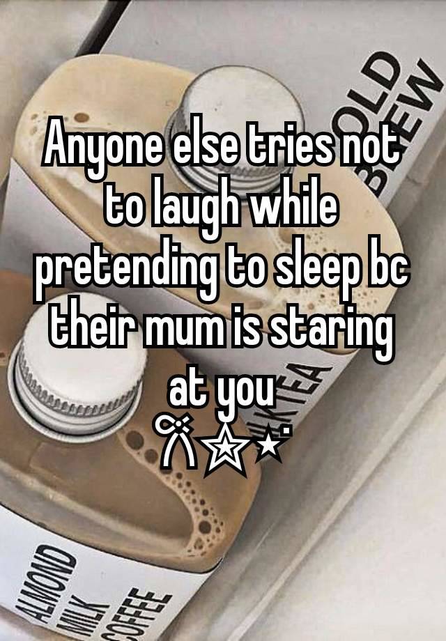 Anyone else tries not to laugh while pretending to sleep bc their mum is staring at you
𐙚✮⋆˙