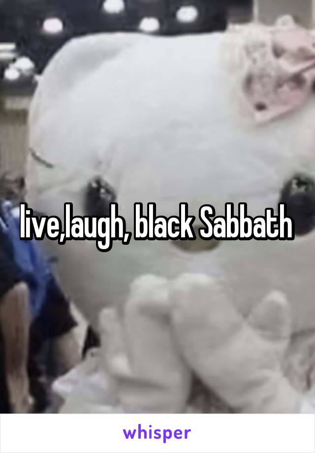 live,laugh, black Sabbath 