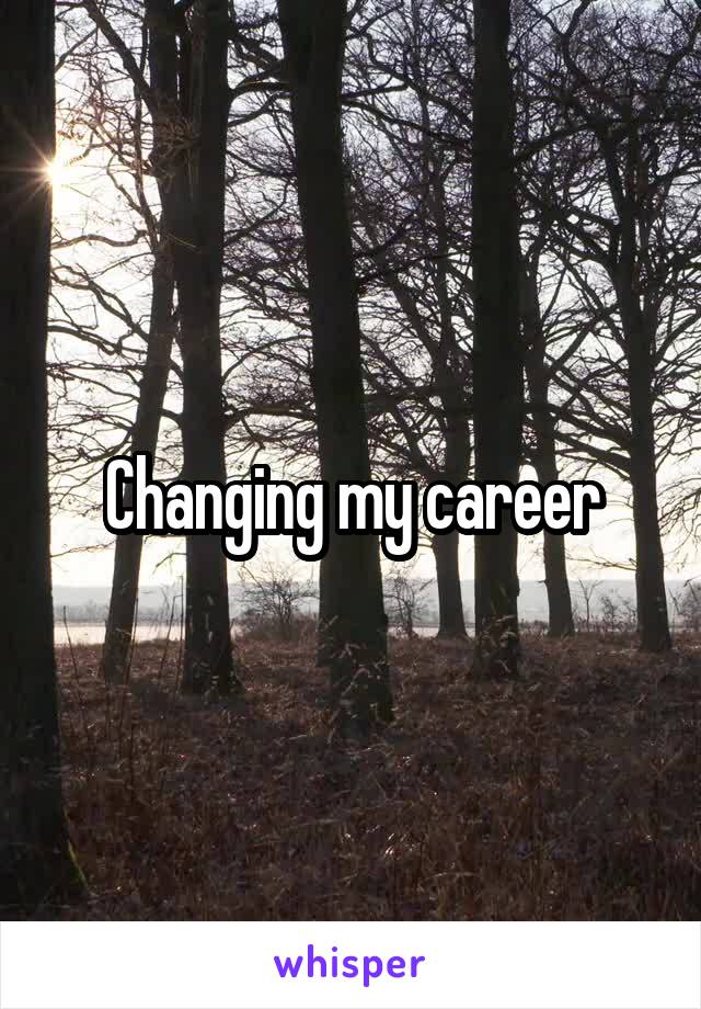 Changing my career