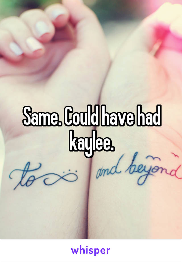 Same. Could have had kaylee.