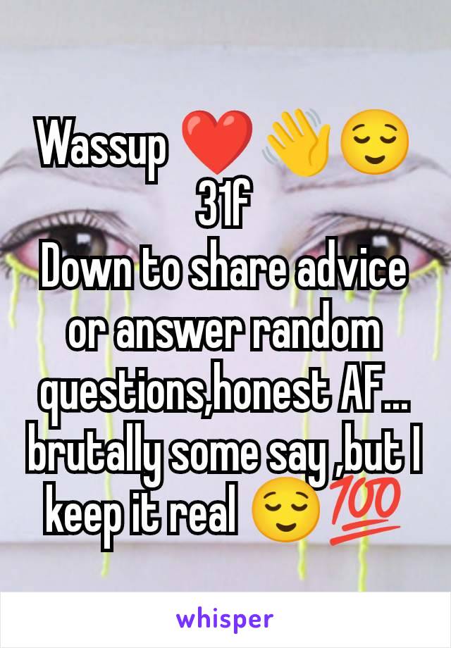 Wassup ❤️👋😌
31f
Down to share advice or answer random questions,honest AF... brutally some say ,but I keep it real 😌💯