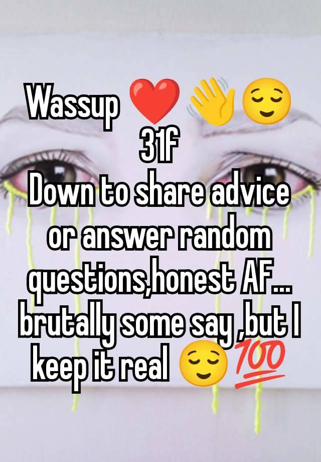 Wassup ❤️👋😌
31f
Down to share advice or answer random questions,honest AF... brutally some say ,but I keep it real 😌💯