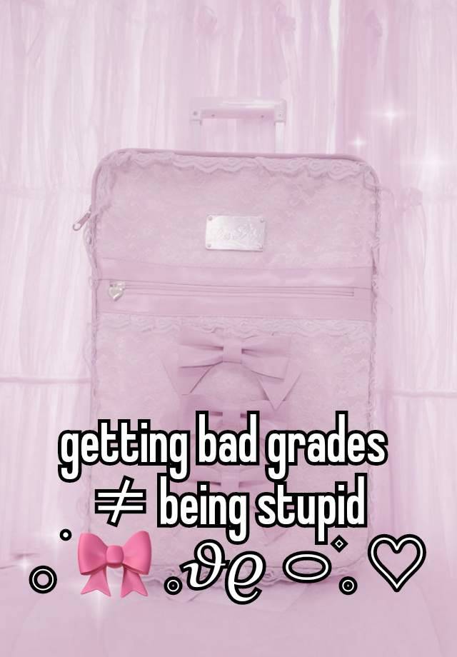 getting bad grades 
≠ being stupid
𓂂 ׄ 🎀 𓈒𝜗𝜚 ⬭۫𓈒 ♡