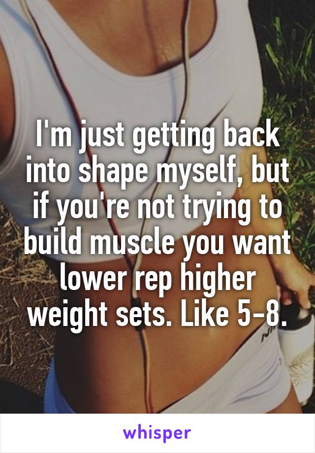 I'm just getting back into shape myself, but if you're not trying to build muscle you want lower rep higher weight sets. Like 5-8.