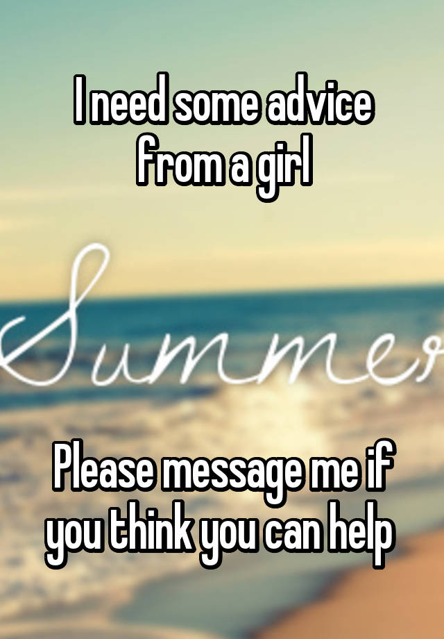 I need some advice from a girl




Please message me if you think you can help 