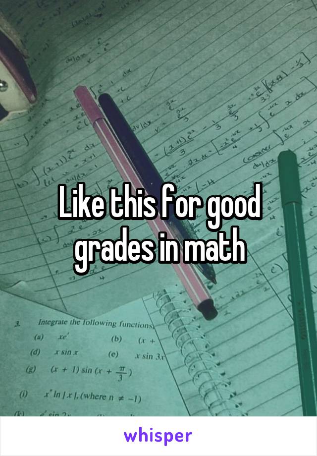 Like this for good grades in math