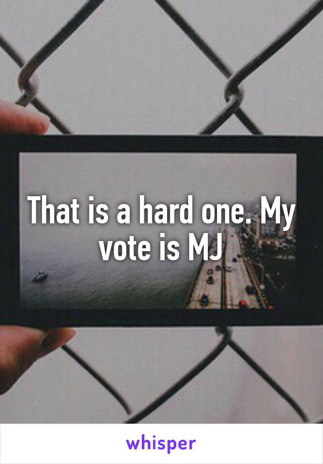 That is a hard one. My vote is MJ