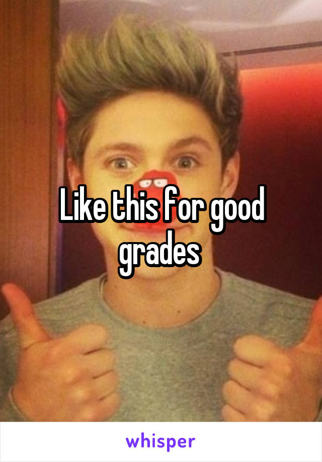 Like this for good grades 