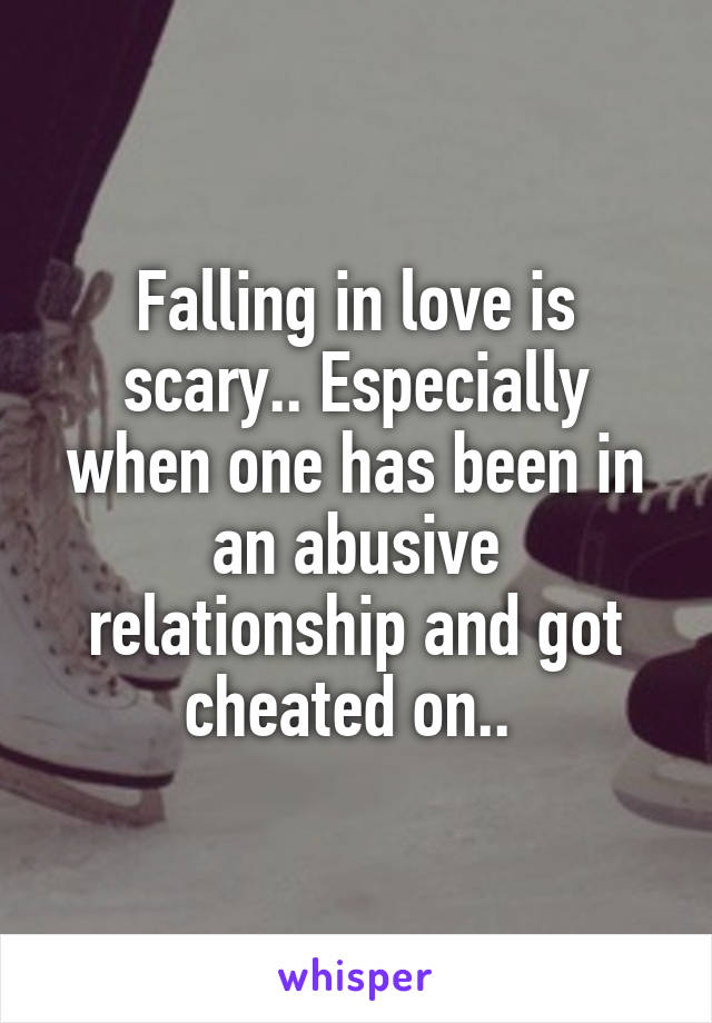 Falling in love is scary.. Especially when one has been in an abusive relationship and got cheated on.. 