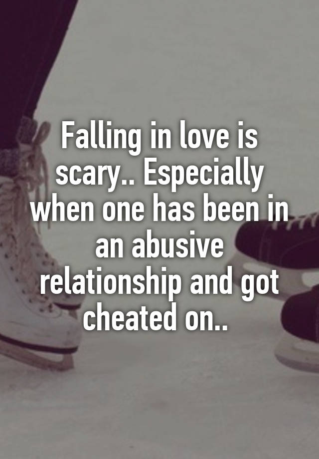 Falling in love is scary.. Especially when one has been in an abusive relationship and got cheated on.. 