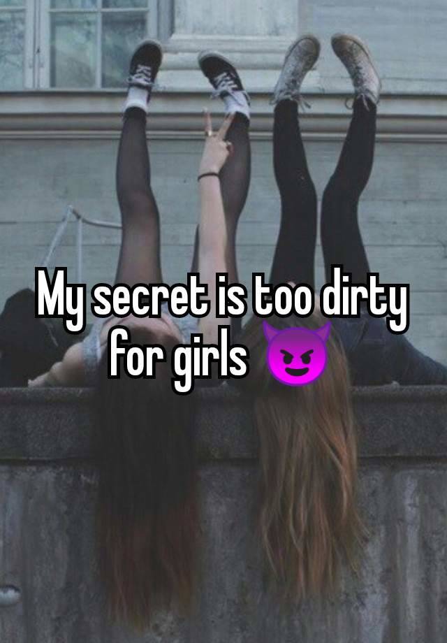 My secret is too dirty for girls 😈