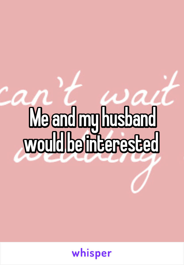 Me and my husband would be interested 