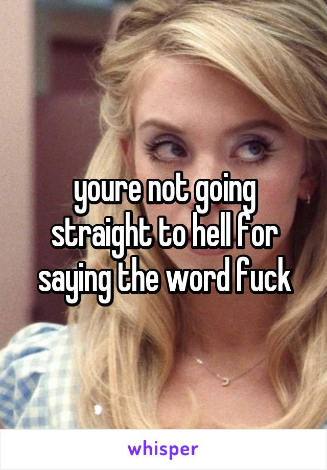 youre not going straight to hell for saying the word fuck