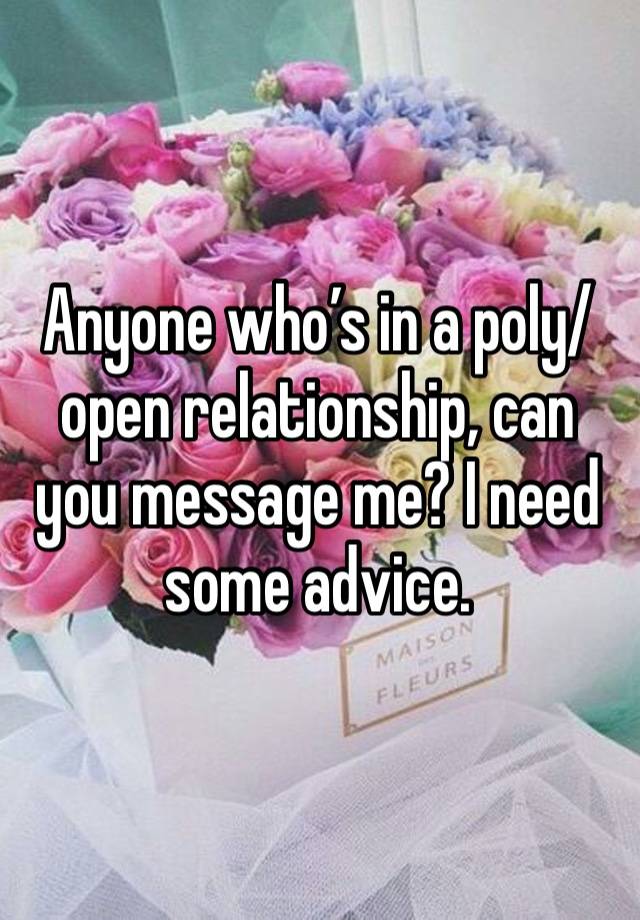 Anyone who’s in a poly/open relationship, can you message me? I need some advice. 