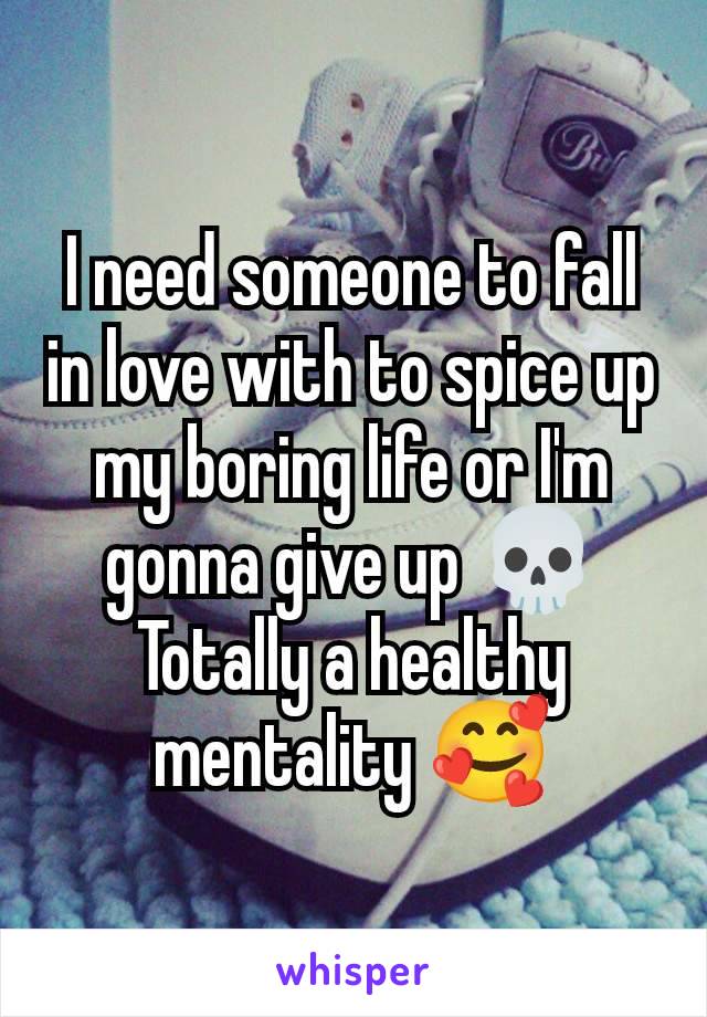 I need someone to fall in love with to spice up my boring life or I'm gonna give up 💀
Totally a healthy mentality 🥰