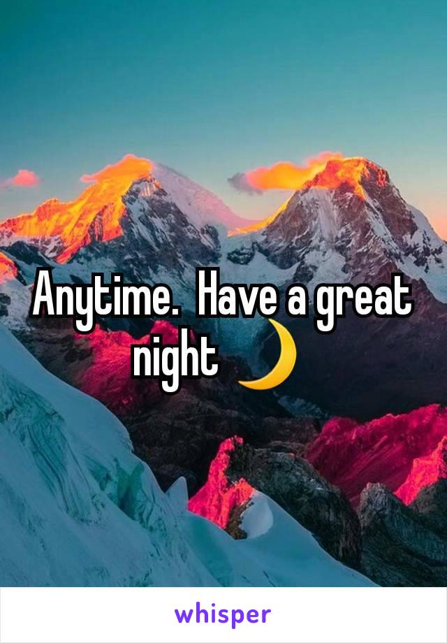 Anytime.  Have a great night 🌙 