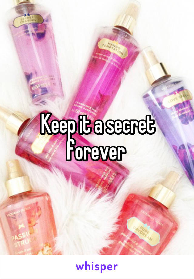 Keep it a secret forever 