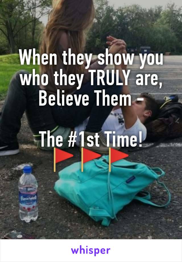 When they show you who they TRULY are, Believe Them -

The #1st Time!
🚩🚩🚩