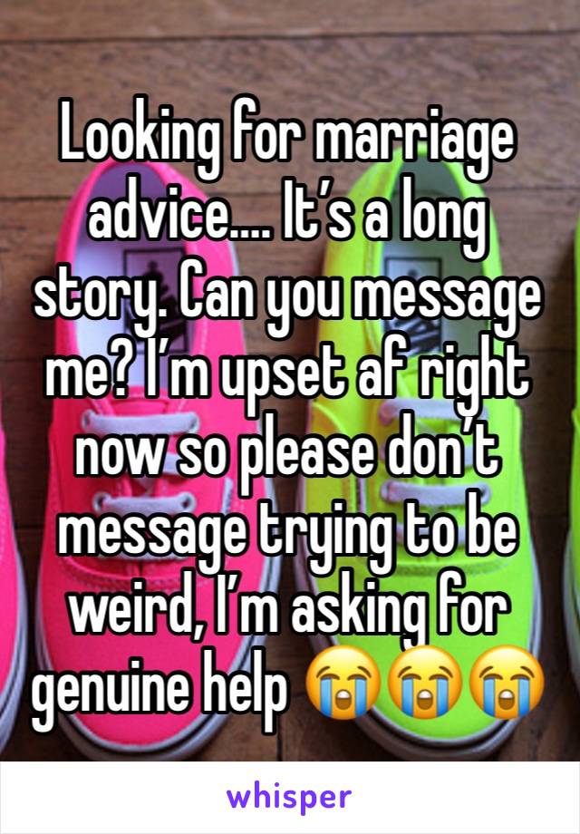 Looking for marriage advice…. It’s a long story. Can you message me? I’m upset af right now so please don’t message trying to be weird, I’m asking for genuine help 😭😭😭