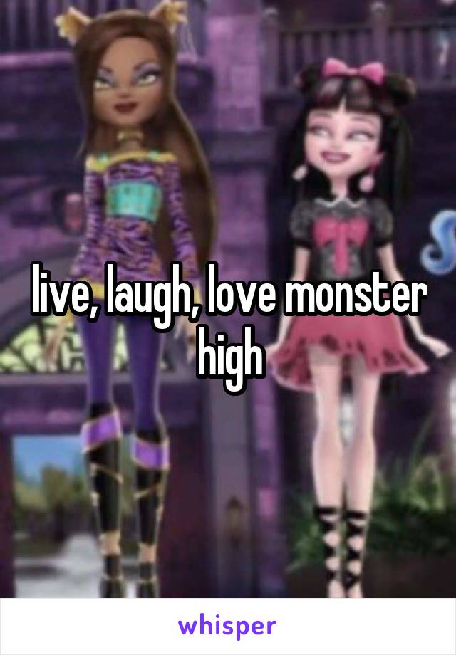 live, laugh, love monster high