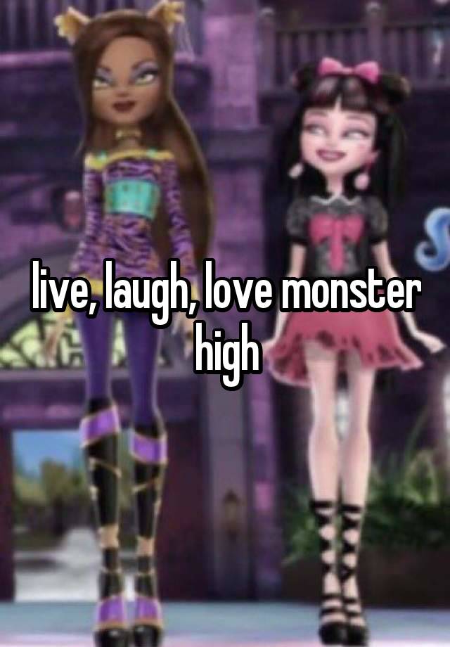 live, laugh, love monster high