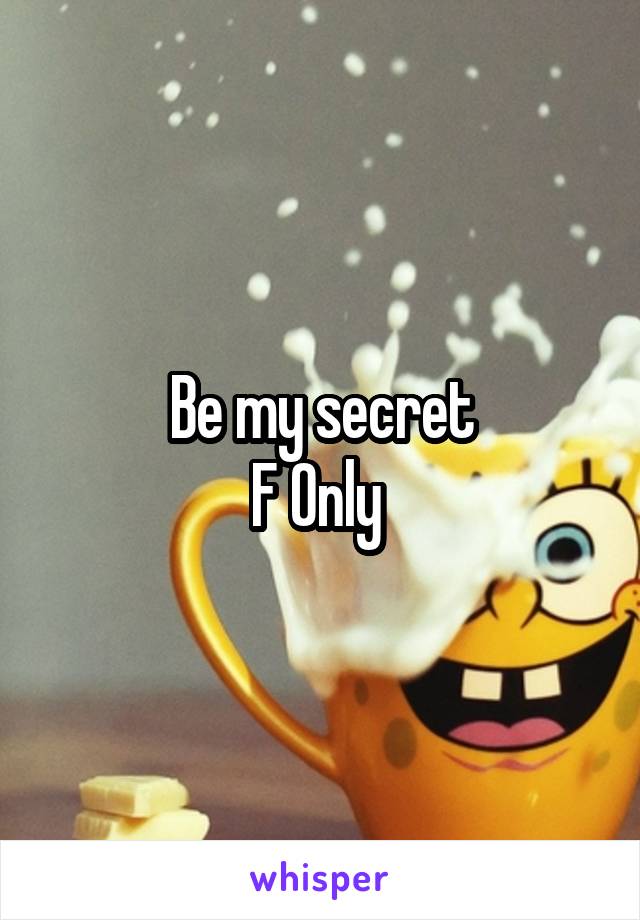 Be my secret
F Only 