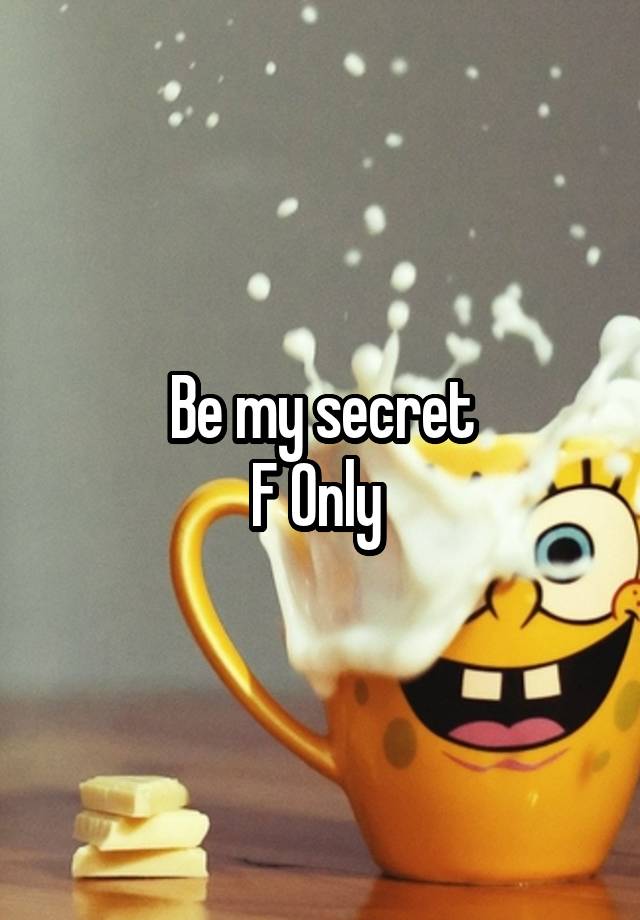 Be my secret
F Only 