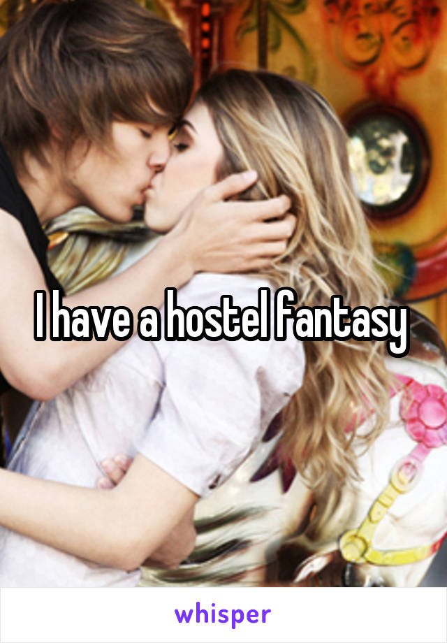 I have a hostel fantasy 