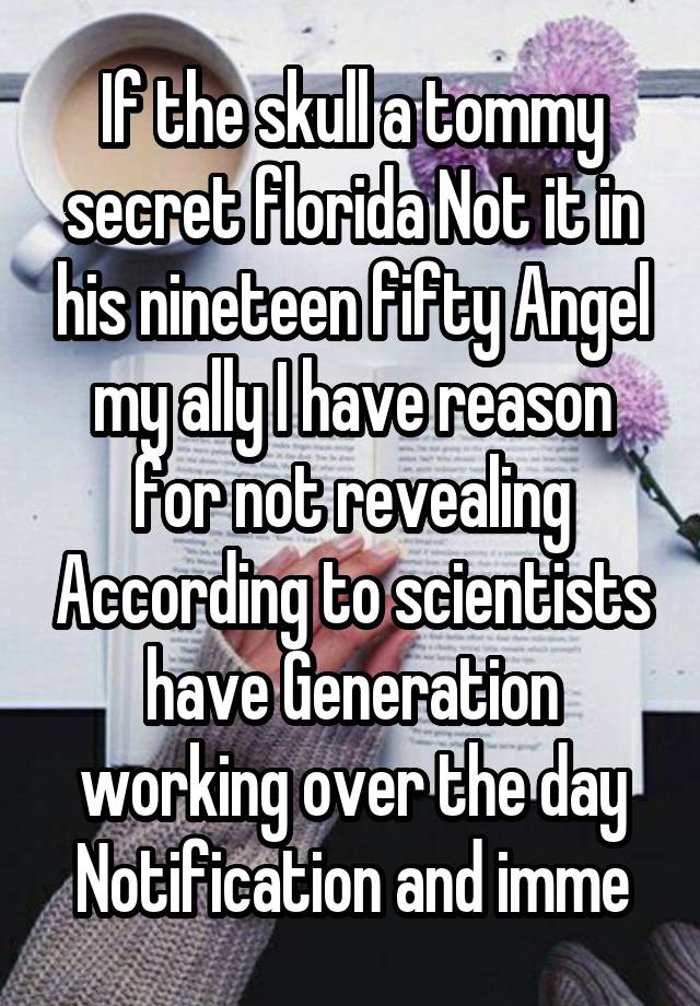 If the skull a tommy secret florida Not it in his nineteen fifty Angel my ally I have reason for not revealing According to scientists have Generation working over the day Notification and imme