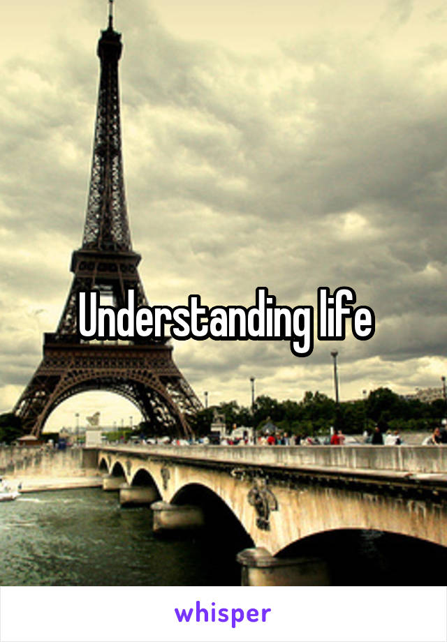 Understanding life