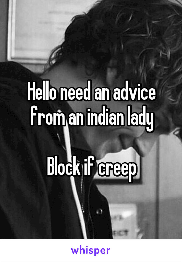 Hello need an advice from an indian lady

Block if creep