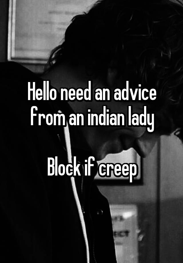 Hello need an advice from an indian lady

Block if creep