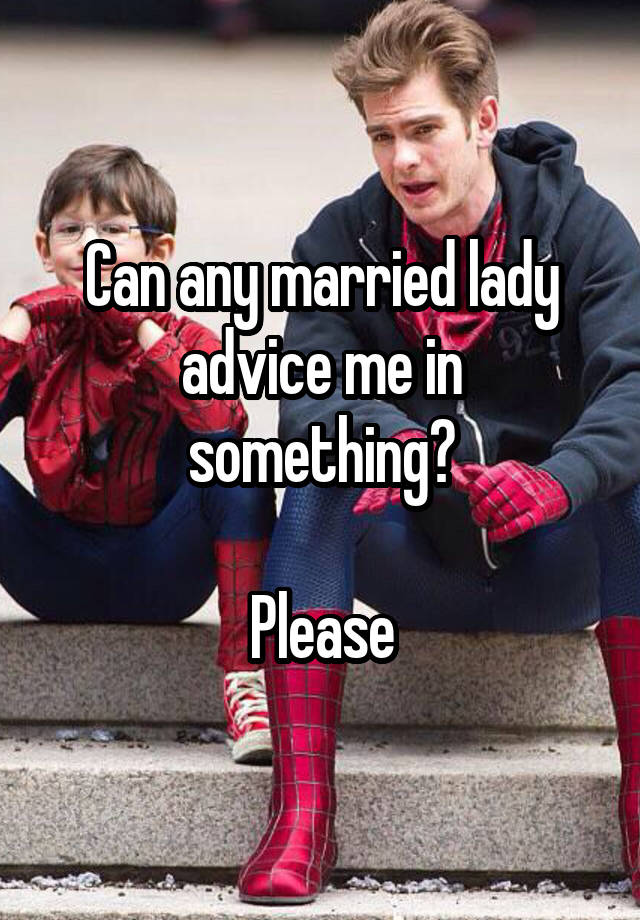 Can any married lady advice me in something?

Please