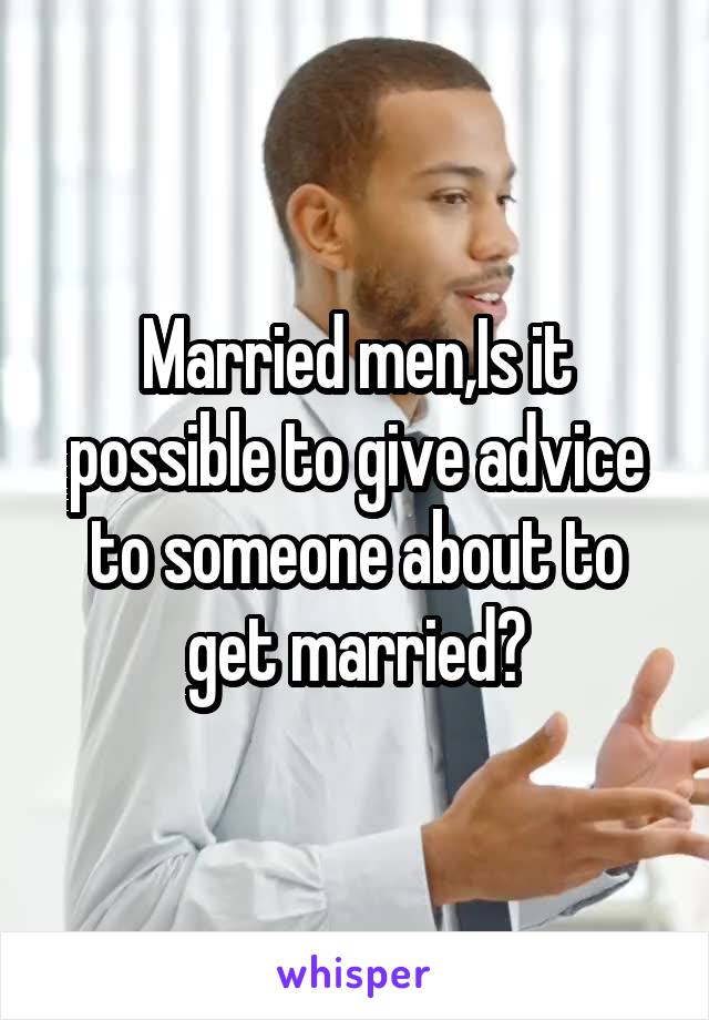 Married men,Is it possible to give advice to someone about to get married?