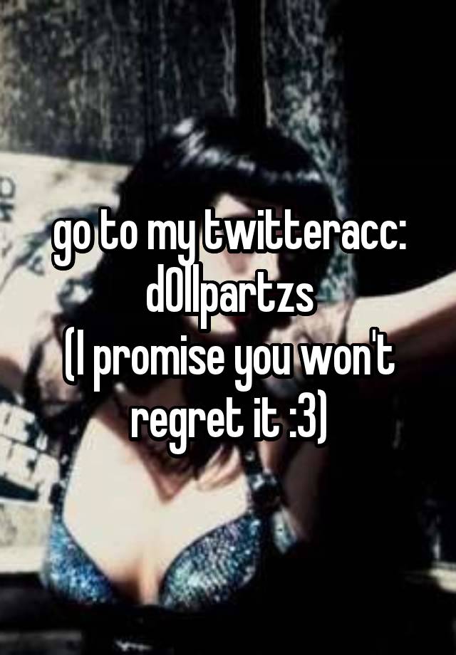 go to my twitteracc:
d0llpartzs
(I promise you won't regret it :3)