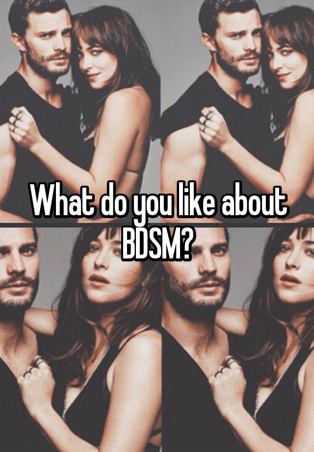 What do you like about BDSM?