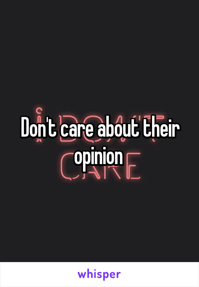 Don't care about their opinion 