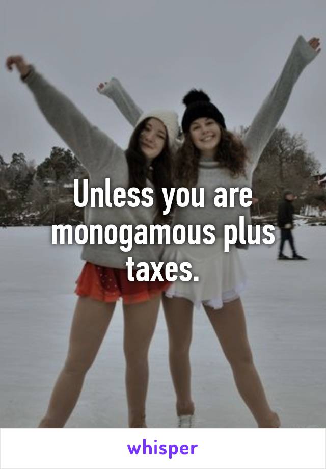 Unless you are monogamous plus taxes.